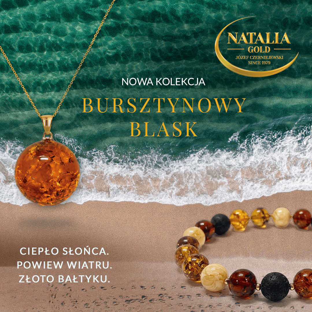 Grafika promująca nową kolekcję biżuterii „Bursztynowy Blask” marki Natalia Gold. Na tle turkusowego morza i piaszczystej plaży znajdują się dwa bursztynowe elementy biżuterii: po lewej duży bursztynowy wisior na złotym łańcuszku, a po prawej bransoletka z bursztynów w różnych odcieniach, czarnych kamieni i złotych elementów. W górnej części widoczne jest logo Natalia Gold oraz napis „Nowa kolekcja Bursztynowy Blask”. W lewym dolnym rogu znajduje się hasło: „Ciepło słońca. Powiew wiatru. Złoto Bałtyku.”
